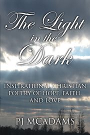 The light in the dark. Inspirational Christian Poetry of Hope, Faith, and Love cover image