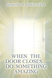 When the door closes...do something amazing. A Journey of Trust and Obedience cover image