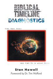 Biblical timeline diagnostics. What Went Wrong and What To Do About It cover image