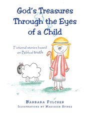 God's treasures through the eyes of a child. Fictional stories based on Biblical truth cover image