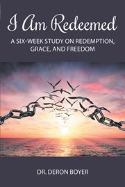 I am redeemed. A Six-Week Study on Redemption, Grace, and Freedom cover image
