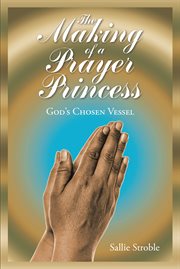 The making of a prayer princess. God's Chosen Vessel cover image