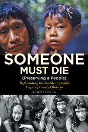 Someone must die. (Preserving a People) Befriending the hostile, nomadic YuquÃ­ of Central Bolivia cover image