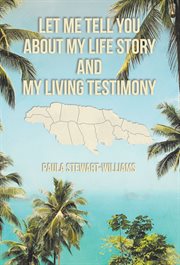 Let me tell you about my life story and my living testimony cover image