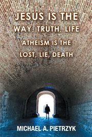 Jesus is the way, truth, life. Atheism Is the Lost, Lie, Death cover image
