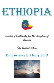 Ethiopia. Saving Christianity for the Kingdom of Heaven: The Untold Story cover image