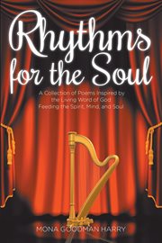 Rhythms for the soul. A Collection of Poems Inspired by the Living Word of God Feeding the Spirit, Mind, and Soul cover image