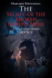 The secret of the broken arrow mine. A Four Cousins Mystery cover image