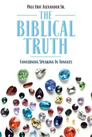 The biblical truth. Concerning Speaking in Tongues cover image