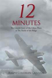 12 minutes : the untold story of the ghost plane at the Battle of the Bulge cover image