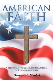 American faith. A Personal Struggle with Separation of Church and State cover image