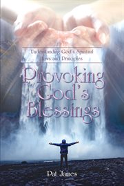 Provoking god's blessings. Understanding God's Spiritual Laws and Principles cover image