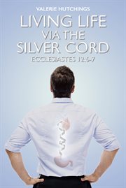 Living life via the silver cord. Ecclesiastes 12:6-7 cover image