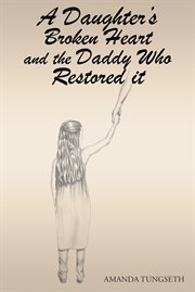 A daughter's broken heart and the daddy who restored it cover image