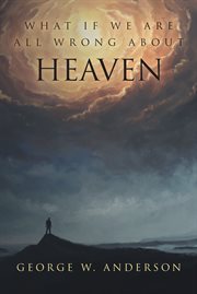 What if we are all wrong about heaven cover image