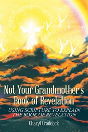 Not your grandmother's book of revelation. Using Scripture to Explain the Book of Revelation cover image