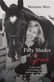 Fifty shades of grace. A true story of overcoming life's challenges with God's gift of grace cover image