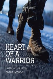 Heart of a warrior. Faith for His Boots on the Ground cover image