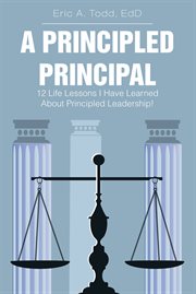 A principled principal. 12 Life Lessons I Have Learned About Principled Leadership! cover image