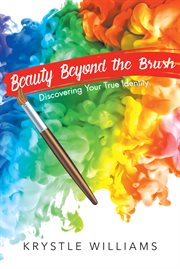 Beauty beyond the brush. Discovering Your True Identity cover image