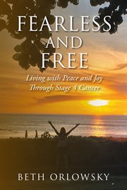 Fearless and free. Living with Peace and Joy Through Stage 4 Cancer cover image