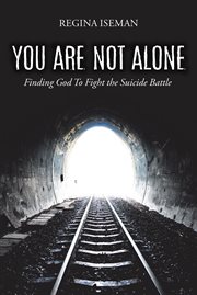 You are not alone. Finding God to Fight the Suicide Battle cover image