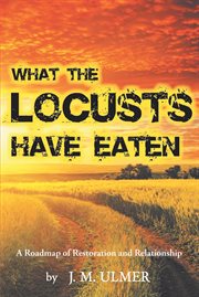 What the locusts have eaten. A Roadmap of Restoration and Relationship cover image