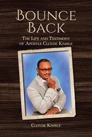 Bounce back. The Life and Testimony of Apostle Cloyde Kimble cover image