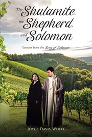 The shulamite, the shepherd, and solomon. Lessons from the Song of Solomon cover image