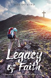 Legacy of faith. A Journey of Discovering God's Plan in My Life cover image