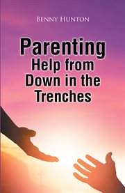 PARENTING HELP FROM DOWN IN THE TRENCHES cover image