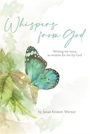 Whispers from god. Writing My Story, As Written For Me by God cover image