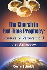 The church in end-time prophecy. Rapture or Resurrection? cover image