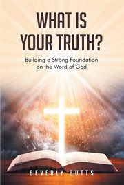 What is your truth?. Building a Strong Foundation on the Word of God cover image