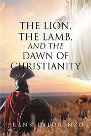 The lion, the lamb, and the dawn of christianity cover image