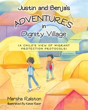 Justin and benja's adventures in dignity village. A Child's View of Migrant Protection Protocols cover image