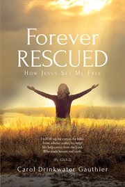 Forever rescued. How Jesus Set Me Free cover image