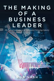 The making of a business leader. My Path to Leadership in the Information Technology Industry cover image