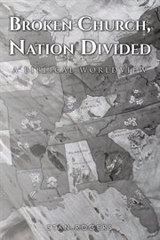 Broken church, nation divided. A Biblical Worldview cover image