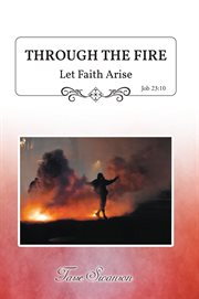 Through the fire : Let Faith Arise: Job 23:10 cover image