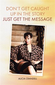 Don't get caught up in the story. Just Get the Message cover image