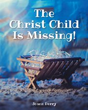 The christ child is missing! cover image
