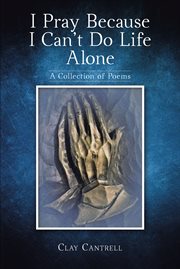 I pray because i can't do life alone. A Collection of Poems cover image