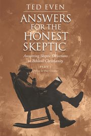Answers for the honest skeptic. Answering Skeptic Objections to Biblical Christianity: Part 2: Christ Is Our Creator cover image