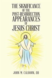 The significance of the post resurrection appearances of jesus christ cover image