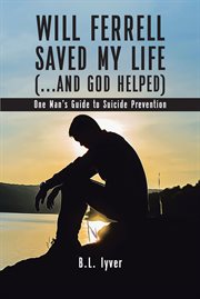 Will ferrell saved my life (...and god helped). One Man's Guide to Suicide Prevention cover image
