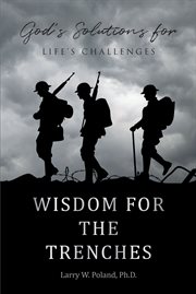 Wisdom for the trenches. God's Solutions for Life's Challenges cover image