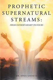 Prophetic supernatural streams. From Father's Heart to Yours cover image