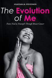 The evolution of me. From Trial to Triumph Through Breast Cancer cover image