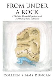 From under a rock. A Christian Woman's Experience with, and Healing from, Depression cover image